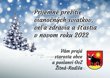 Príjemné prežitie Vianočných sviatkov, veľa zdravia a šťastia v novom roku 2022, Vám prajú starosta obce a poslanci OcZ obce Žitná-Radiša